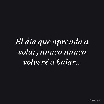 El día que aprenda a volar, nunca nunca volveré a bajar...