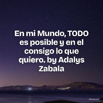 En mi Mundo, TODO es posible y en el consigo lo que quiero. by Adalys Zabala