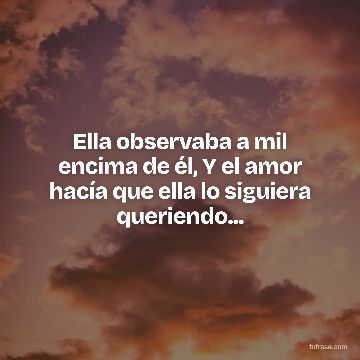 Ella observaba a mil encima de él, Y el amor hacía que ella lo siguiera queriendo...