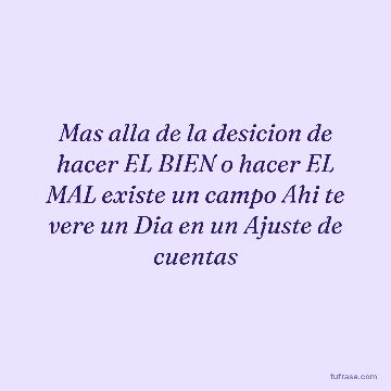 Mas alla de la desicion de hacer EL BIEN o hacer EL MAL existe un campo Ahi te vere un Dia en un Ajuste de cuentas