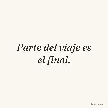 Parte del viaje es el final.