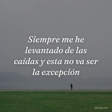 Siempre me he levantado de las caídas y esta no va ser la excepción
