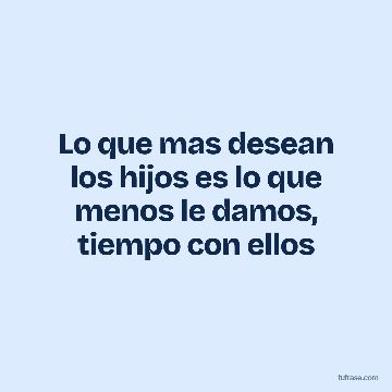 Lo que mas desean los hijos es lo que menos le damos, tiempo con ellos