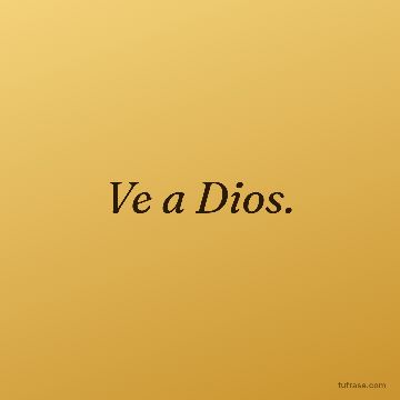 Ve a Dios.