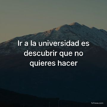 Ir a la universidad es descubrir que no quieres hacer