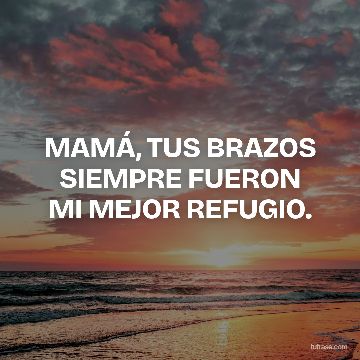 MAMÁ, TUS BRAZOS SIEMPRE FUERON MI MEJOR REFUGIO.