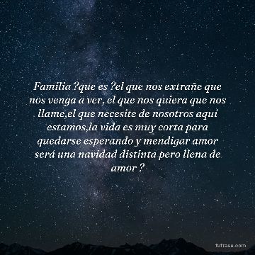 Familia ?que es ?el que nos extrañe que nos venga a ver, el que nos quiera que nos llame,el que necesite de nosotros aquí estamos,la vida es muy corta para quedarse esperando y mendigar amor será una navidad distinta pero llena de amor ?