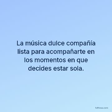 La música dulce compañía lista para acompañarte en los momentos en que decides estar sola.