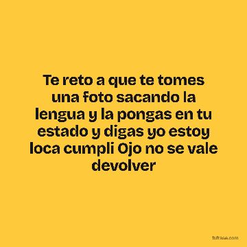 Te reto a que te tomes una foto sacando la lengua y la pongas en tu estado y digas yo estoy loca cumpli Ojo no se vale devolver