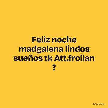 Feliz noche madgalena lindos sueños tk Att.froilan ?