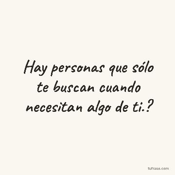Hay personas que sólo te buscan cuando necesitan algo de ti.?