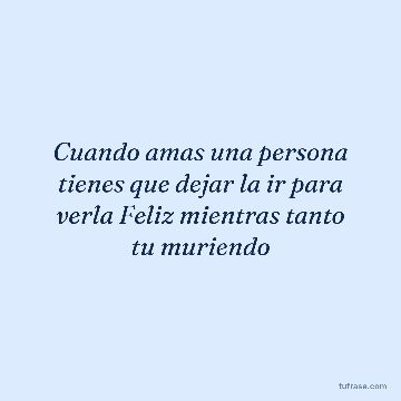 Cuando amas una persona tienes que dejar la ir para verla Feliz mientras tanto tu muriendo