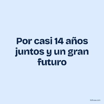 Por casi 14 años juntos y un gran futuro