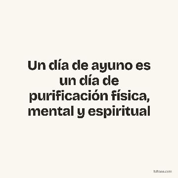 Un día de ayuno es un día de purificación física, mental y espiritual
