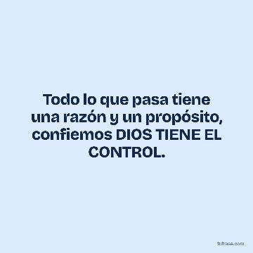 Todo lo que pasa tiene una razón y un propósito, confiemos DIOS TIENE EL CONTROL.