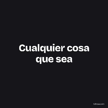 Cualquier cosa que sea