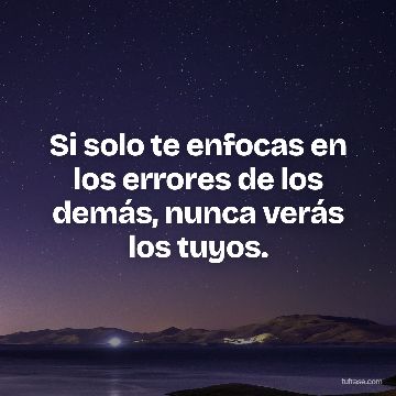Si solo te enfocas en los errores de los demás, nunca verás los tuyos.