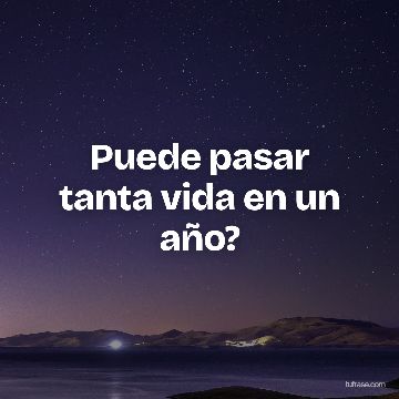 Puede pasar tanta vida en un año?