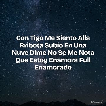 Con Tigo Me Siento Alla Rribota Subio En Una Nuve Dime No Se Me Nota Que Estoy Enamora Full Enamorado