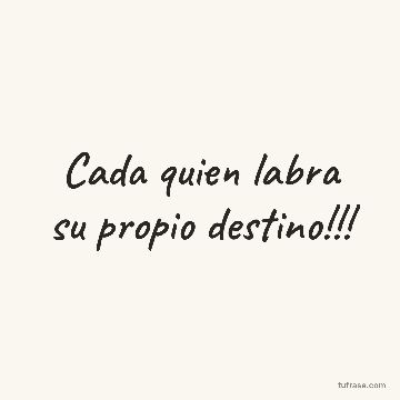 Cada quien labra su propio destino!!!
