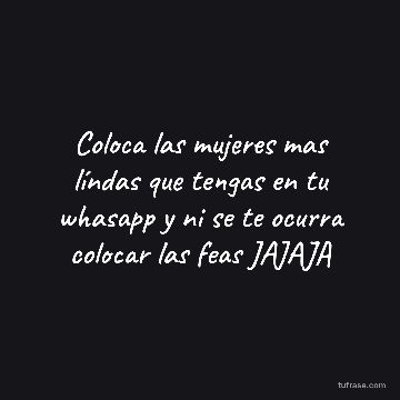 Coloca las mujeres mas líndas que tengas en tu whasapp y ni se te ocurra colocar las feas JAJAJA