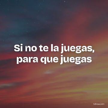 Si no te la juegas, para que juegas
