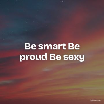 Be smart Be proud Be sexy