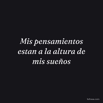 Mis pensamientos estan a la altura de mis sueños