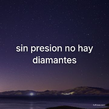 sin presion no hay diamantes