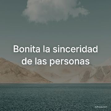 Bonita la sinceridad de las personas