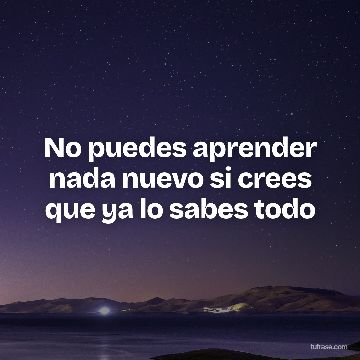 No puedes aprender nada nuevo si crees que ya lo sabes todo