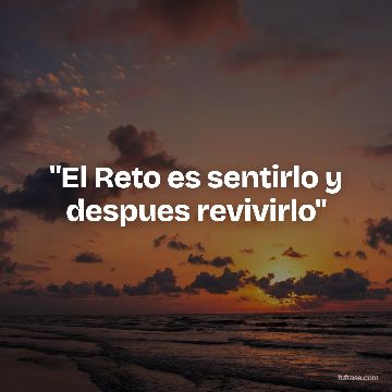 "El Reto es sentirlo y despues revivirlo"