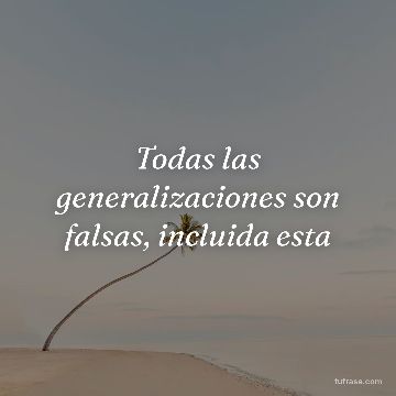 Todas las generalizaciones son falsas, incluida esta
