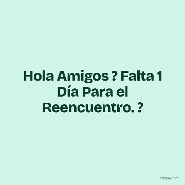 Hola Amigos ? Falta 1 Día Para el Reencuentro. ?