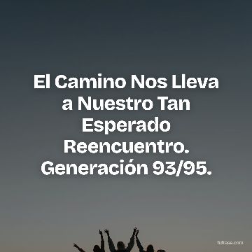 El Camino Nos Lleva a Nuestro Tan Esperado Reencuentro. Generación 93/95.