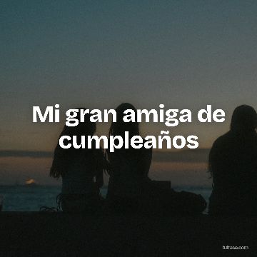 Mi gran amiga de cumpleaños