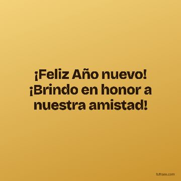 ¡Feliz Año nuevo! ¡Brindo en honor a nuestra amistad!