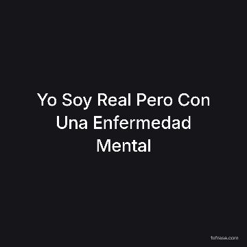 Yo Soy Real Pero Con Una Enfermedad Mental
