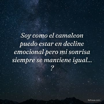 Soy como el camaleon puedo estar en decline emocional pero mi sonrisa siempre se mantiene igual... ?