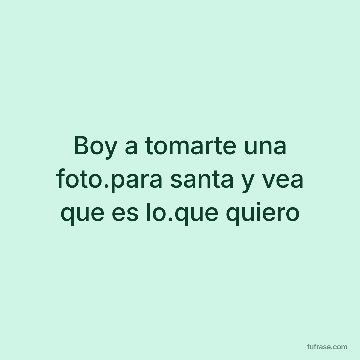 Boy a tomarte una foto.para santa y vea que es lo.que quiero