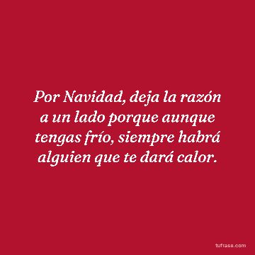 Por Navidad, deja la razón a un lado porque aunque tengas frío, siempre habrá alguien que te dará calor.
