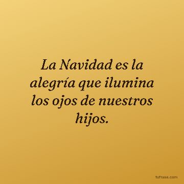 La Navidad es la alegría que ilumina los ojos de nuestros hijos.