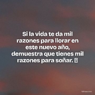 Si la vida te da mil razones para llorar en este nuevo año, demuestra que tienes mil razones para soñar. ✨