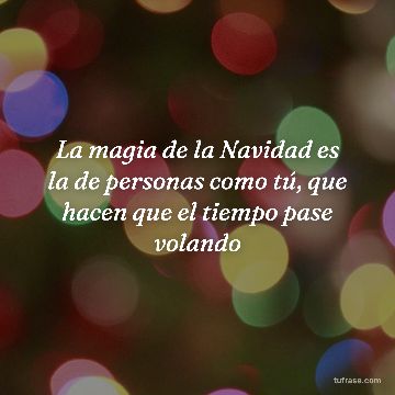La magia de la Navidad es la de personas como tú, que hacen que el tiempo pase volando