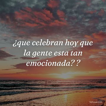 ¿que celebran hoy que la gente esta tan emocionada? ?