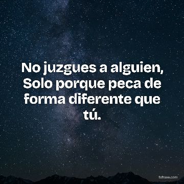 No juzgues a alguien, Solo porque peca de forma diferente que tú.
