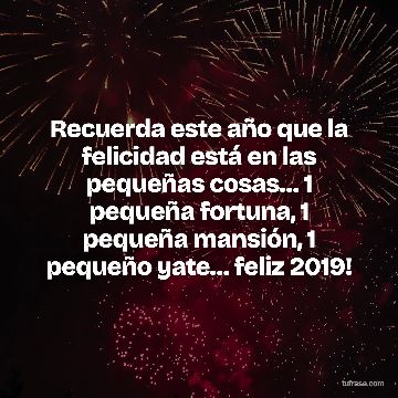 Recuerda este año que la felicidad está en las pequeñas cosas… 1 pequeña fortuna, 1 pequeña mansión, 1 pequeño yate… feliz 2019!
