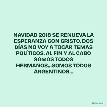 NAVIDAD 2018 SE RENUEVA LA ESPERANZA CON CRISTO, DOS DÍAS NO VOY A TOCAR TEMAS POLÍTICOS, AL FIN Y AL CABO SOMOS TODOS HERMANOS...SOMOS TODOS ARGENTINOS...