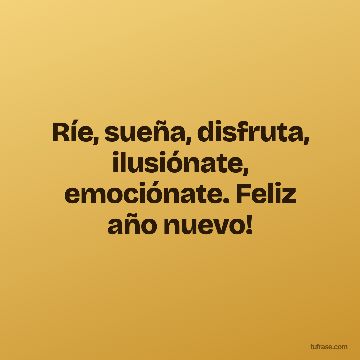 Ríe, sueña, disfruta, ilusiónate, emociónate. Feliz año nuevo!