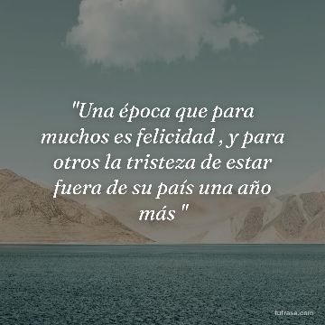 "Una época que para muchos es felicidad , y para otros la tristeza de estar fuera de su país una año más "